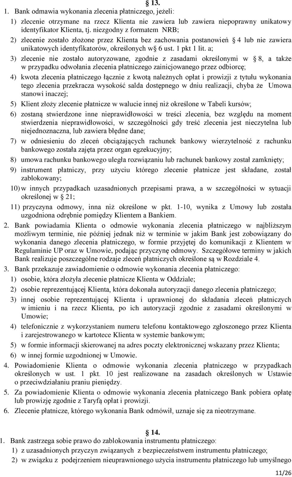 a; 3) zlecenie nie zostało autoryzowane, zgodnie z zasadami określonymi w 8, a także w przypadku odwołania zlecenia płatniczego zainicjowanego przez odbiorcę; 4) kwota zlecenia płatniczego łącznie z