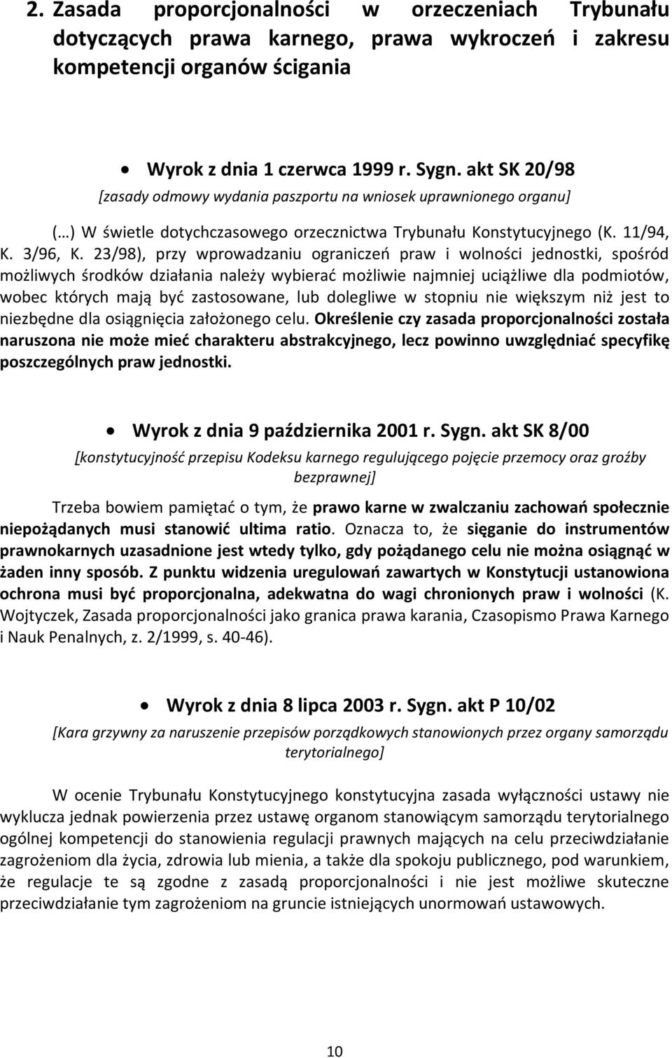 23/98), przy wprowadzaniu ograniczeń praw i wolności jednostki, spośród możliwych środków działania należy wybierać możliwie najmniej uciążliwe dla podmiotów, wobec których mają być zastosowane, lub