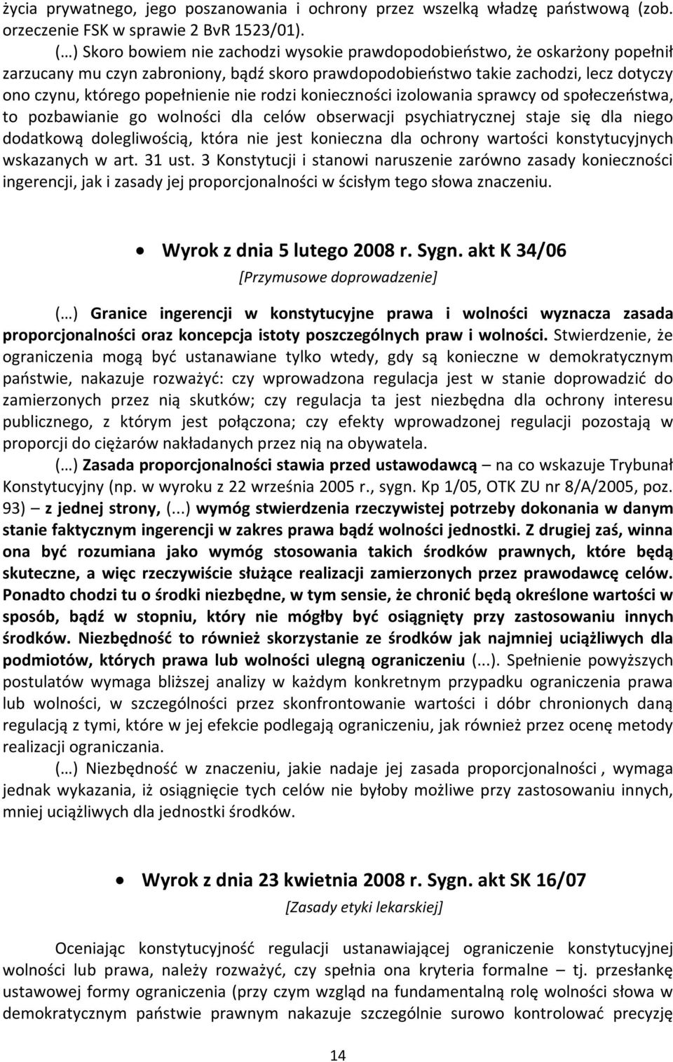 nie rodzi konieczności izolowania sprawcy od społeczeństwa, to pozbawianie go wolności dla celów obserwacji psychiatrycznej staje się dla niego dodatkową dolegliwością, która nie jest konieczna dla