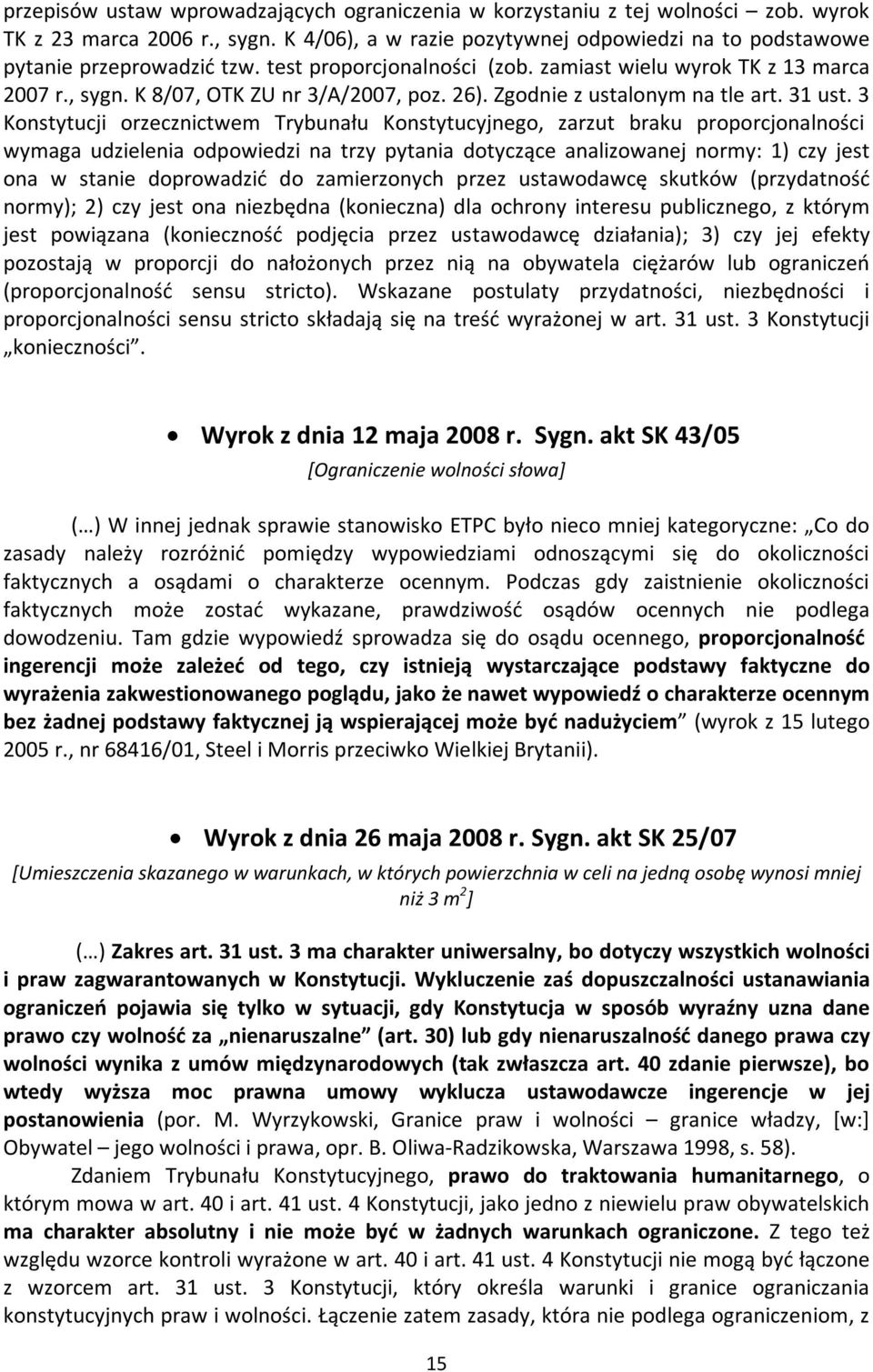 3 Konstytucji orzecznictwem Trybunału Konstytucyjnego, zarzut braku proporcjonalności wymaga udzielenia odpowiedzi na trzy pytania dotyczące analizowanej normy: 1) czy jest ona w stanie doprowadzić