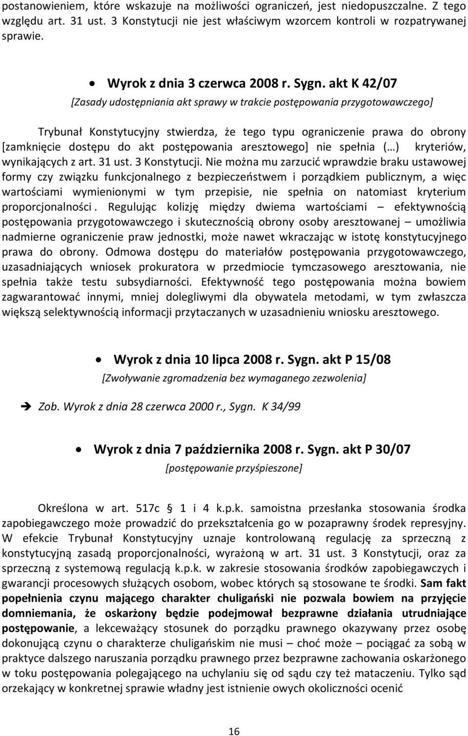 akt K 42/07 [Zasady udostępniania akt sprawy w trakcie postępowania przygotowawczego] Trybunał Konstytucyjny stwierdza, że tego typu ograniczenie prawa do obrony [zamknięcie dostępu do akt