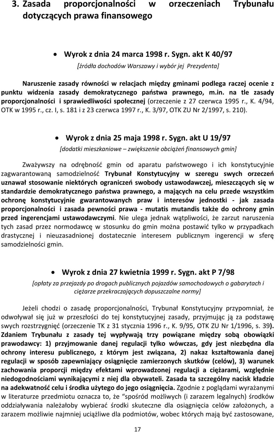 in. na tle zasady proporcjonalności i sprawiedliwości społecznej (orzeczenie z 27 czerwca 1995 r., K. 4/94, OTK w 1995 r., cz. I, s. 181 i z 23 czerwca 1997 r., K. 3/97, OTK ZU Nr 2/1997, s. 210).