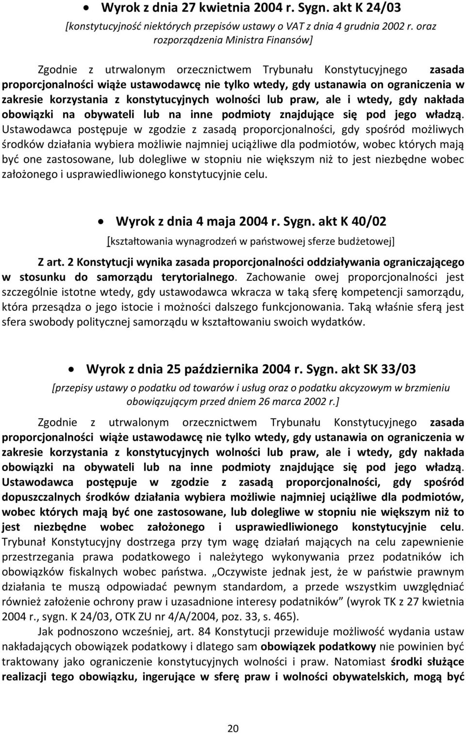 zakresie korzystania z konstytucyjnych wolności lub praw, ale i wtedy, gdy nakłada obowiązki na obywateli lub na inne podmioty znajdujące się pod jego władzą.