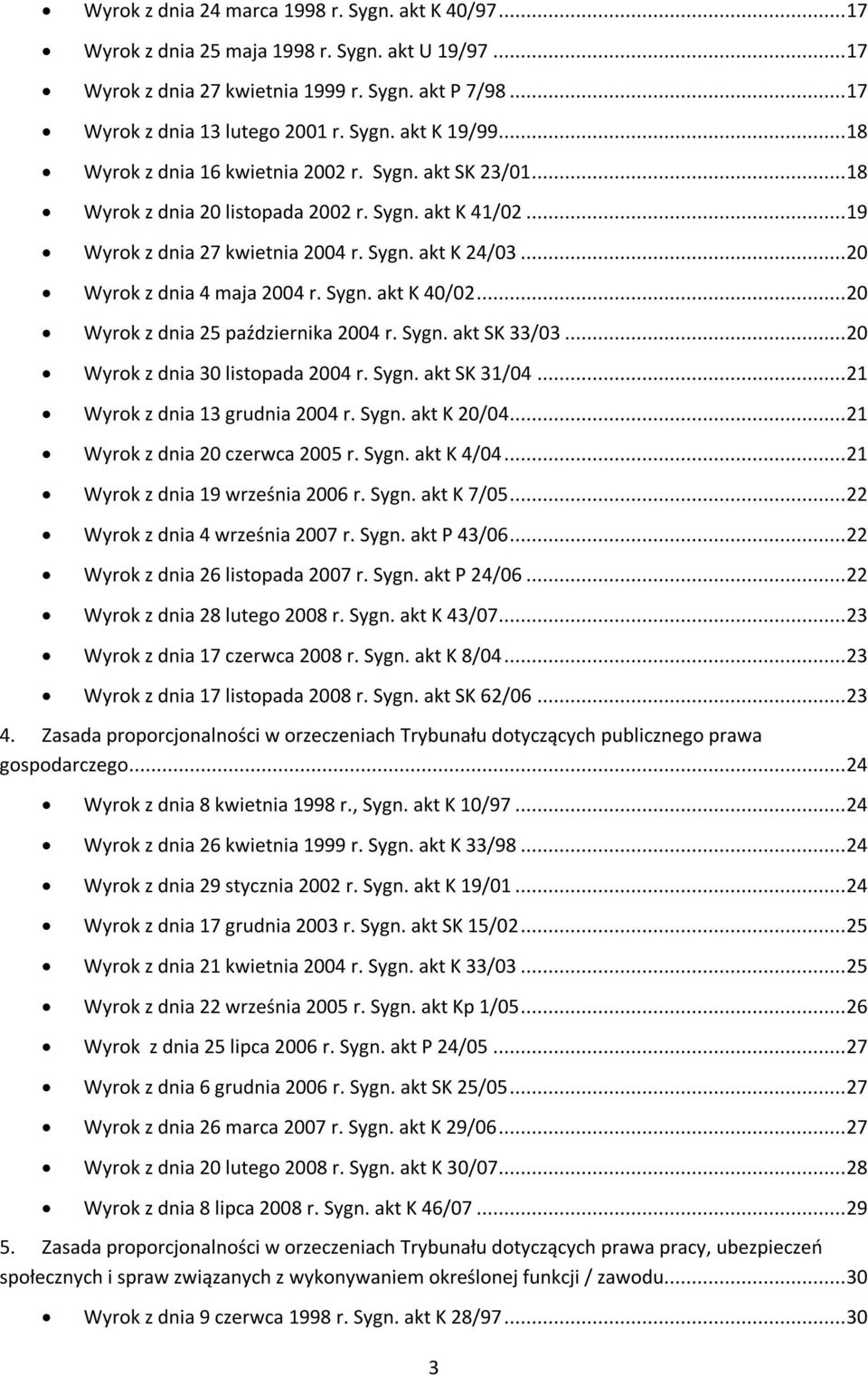 Sygn. akt K 40/02...20 Wyrok z dnia 25 października 2004 r. Sygn. akt SK 33/03...20 Wyrok z dnia 30 listopada 2004 r. Sygn. akt SK 31/04...21 Wyrok z dnia 13 grudnia 2004 r. Sygn. akt K 20/04.