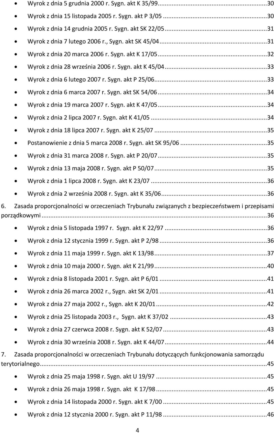 ..33 Wyrok z dnia 6 marca 2007 r. Sygn. akt SK 54/06...34 Wyrok z dnia 19 marca 2007 r. Sygn. akt K 47/05...34 Wyrok z dnia 2 lipca 2007 r. Sygn. akt K 41/05...34 Wyrok z dnia 18 lipca 2007 r. Sygn. akt K 25/07.