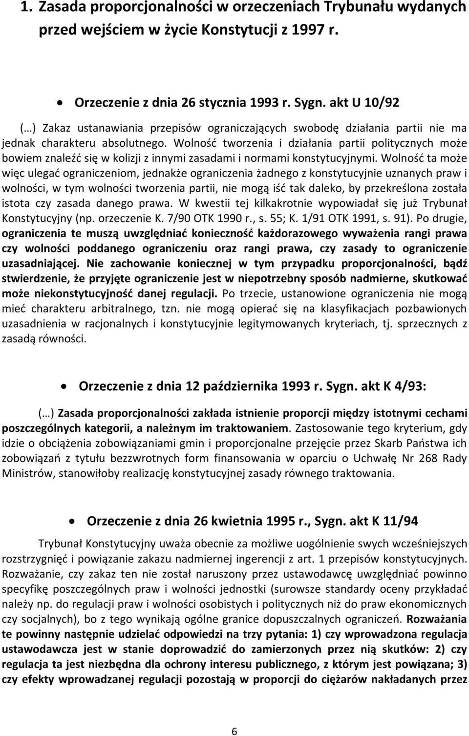 Wolność tworzenia i działania partii politycznych może bowiem znaleźć się w kolizji z innymi zasadami i normami konstytucyjnymi.