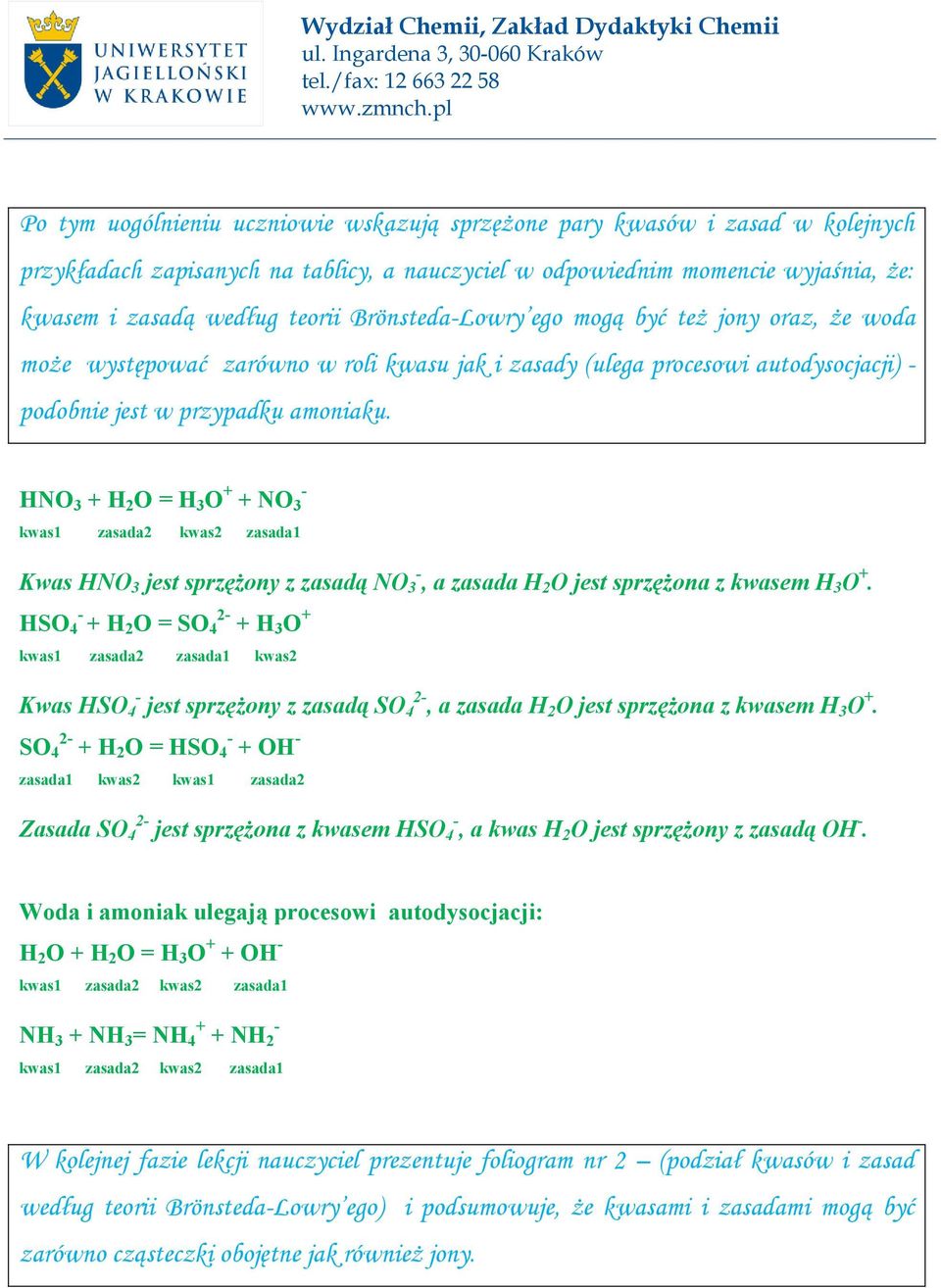 HNO 3 + H 2 O = H 3 O + + NO 3 kwas1 zasada2 kwas2 zasada1 Kwas HNO 3 jest sprzężony z zasadą NO 3, a zasada H 2 O jest sprzężona z kwasem H 3 O +.