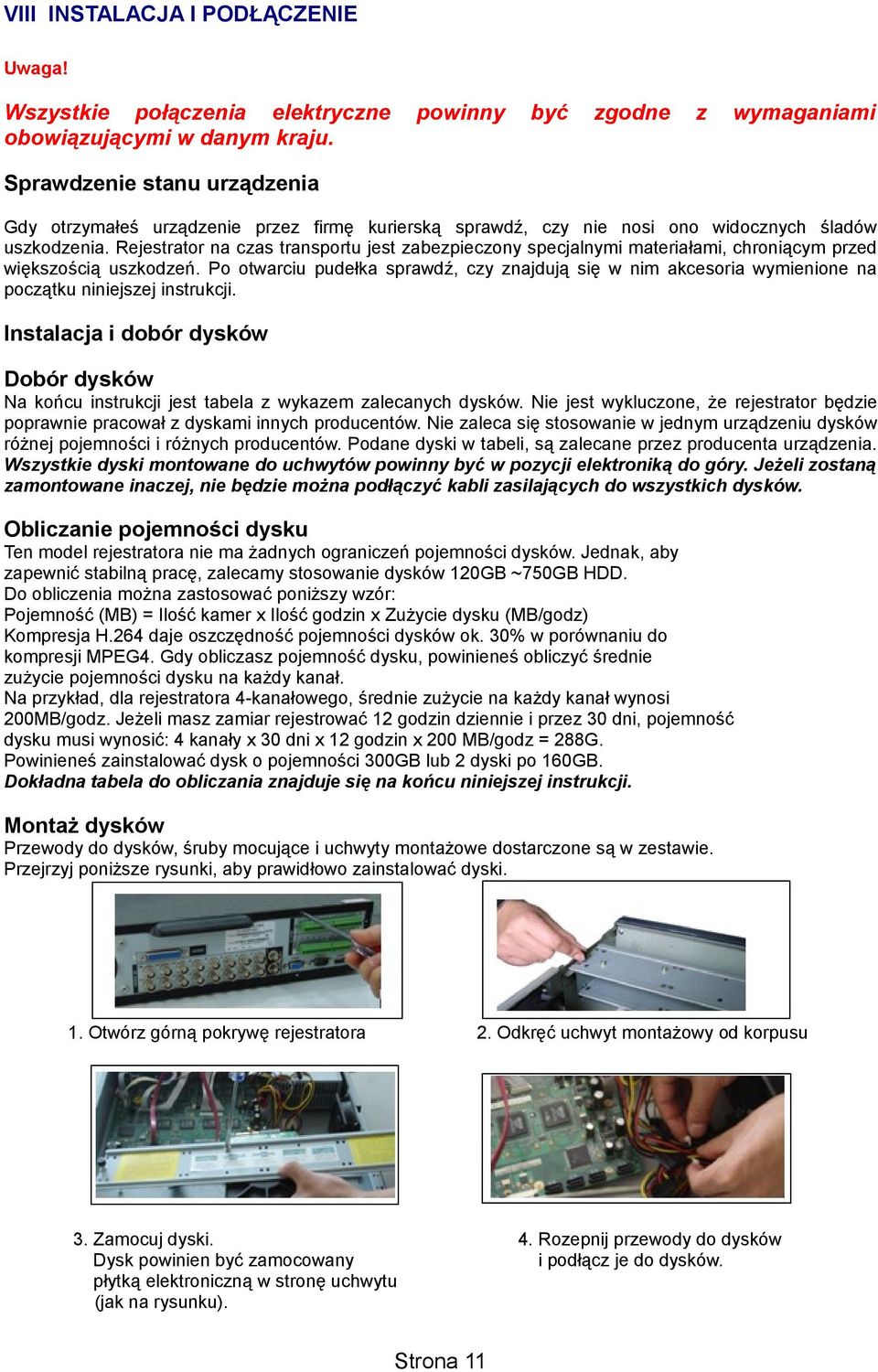 Rejestrator na czas transportu jest zabezpieczony specjalnymi materiałami, chroniącym przed większością uszkodzeń.