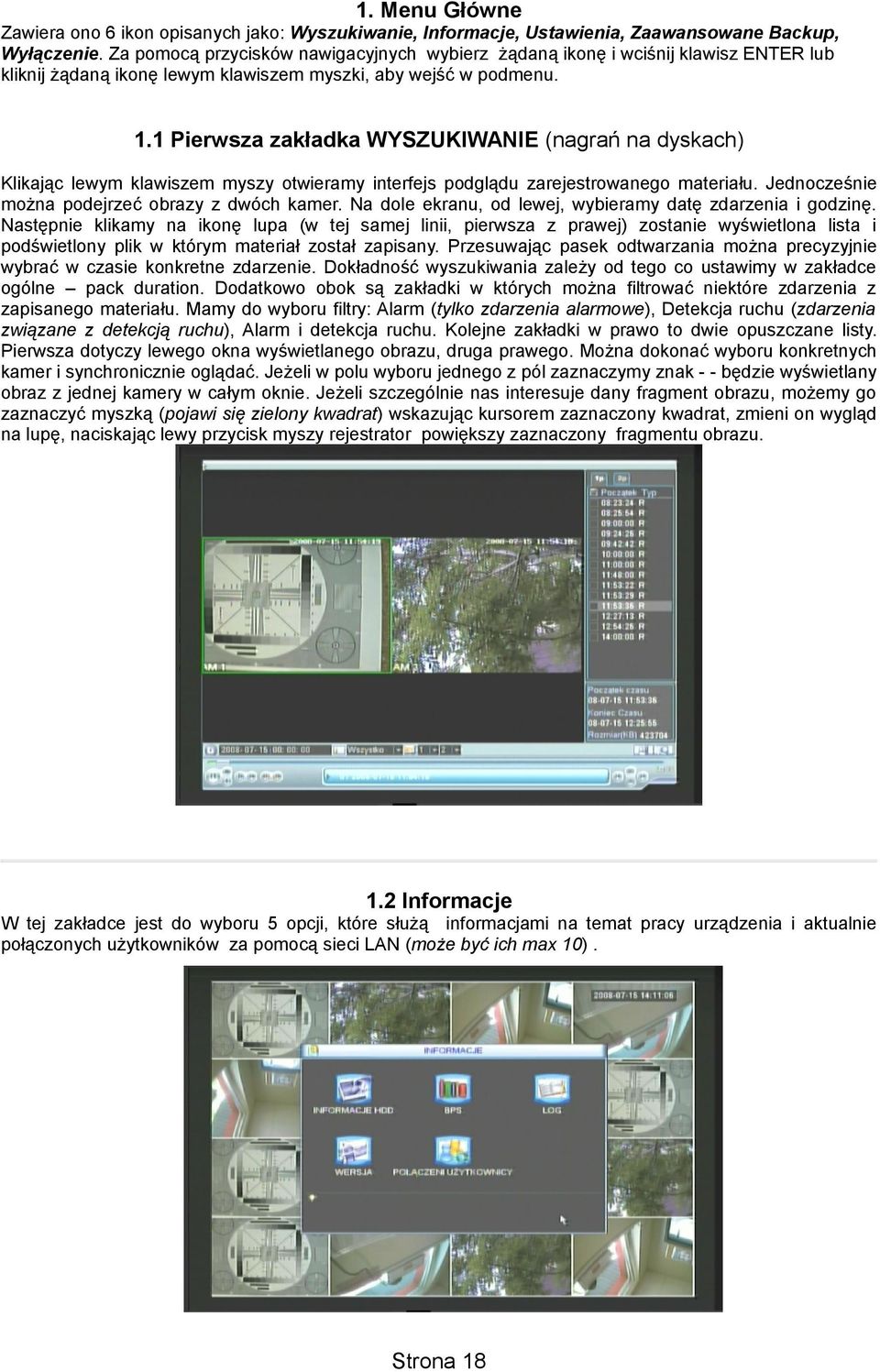 1 Pierwsza zakładka WYSZUKIWANIE (nagrań na dyskach) Klikając lewym klawiszem myszy otwieramy interfejs podglądu zarejestrowanego materiału. Jednocześnie można podejrzeć obrazy z dwóch kamer.