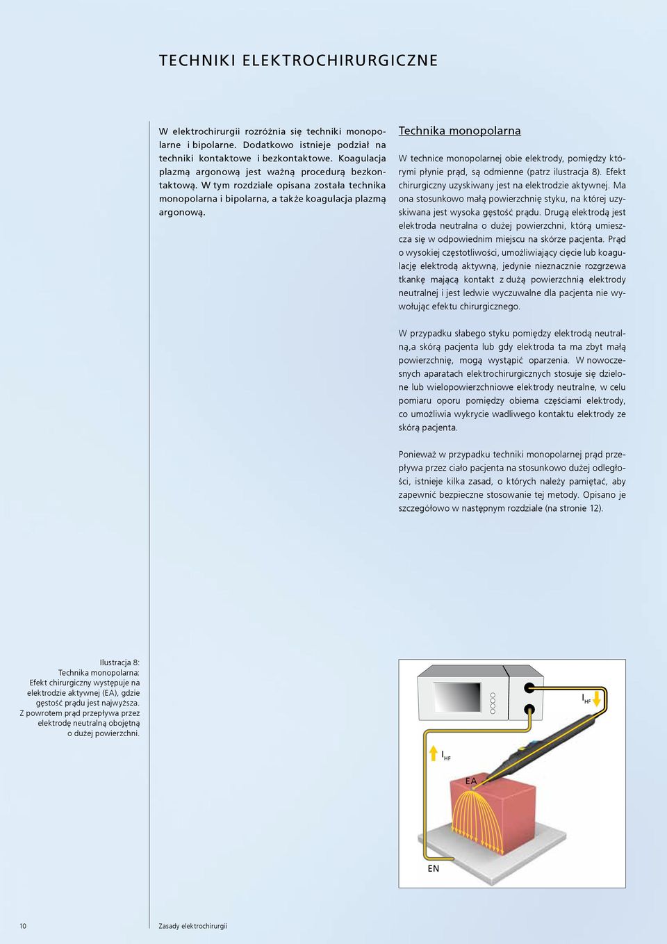 Technika monopolarna W technice monopolarnej obie elektrody, pomiędzy którymi płynie prąd, są odmienne (patrz ilustracja 8). Efekt chirurgiczny uzyskiwany jest na elektrodzie aktywnej.
