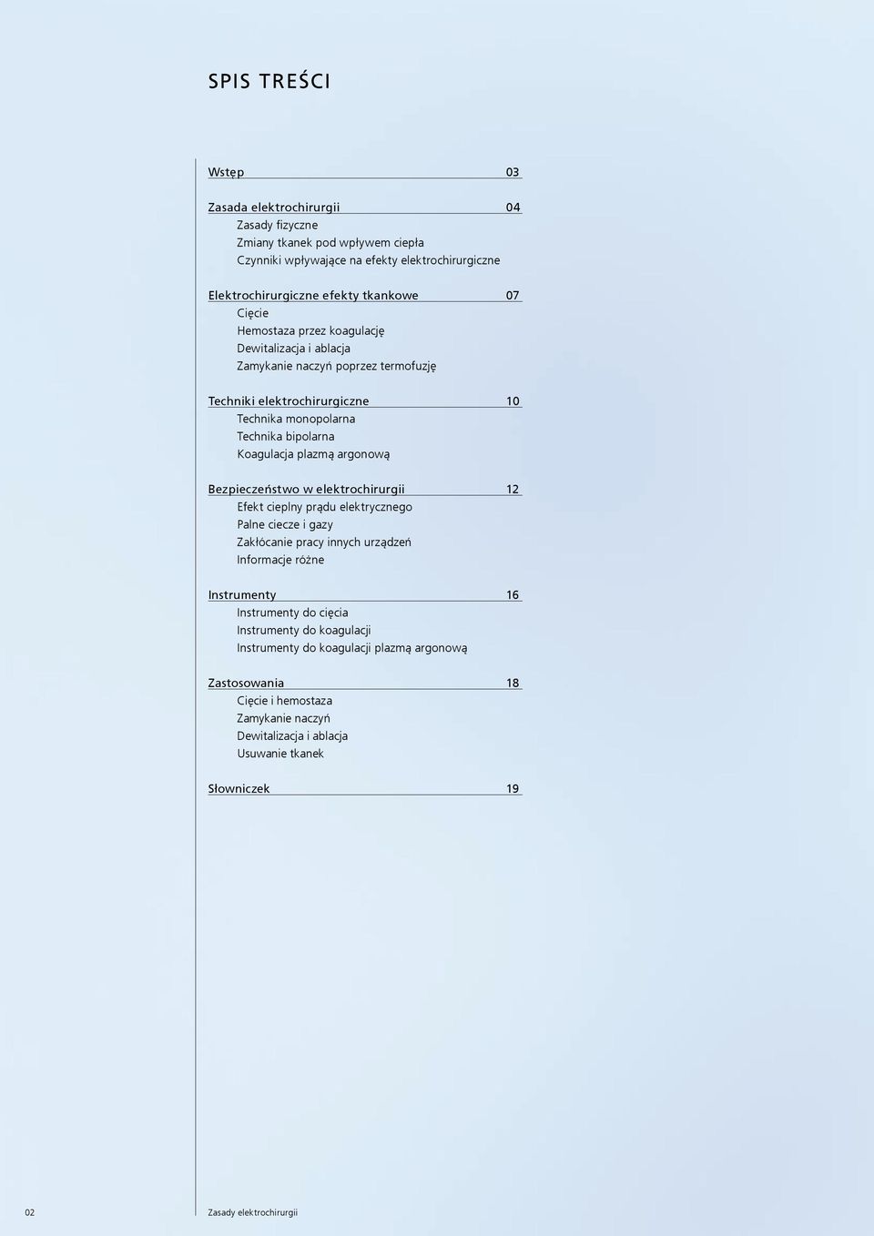 argonową Bezpieczeństwo w elektrochirurgii 12 Efekt cieplny prądu elektrycznego Palne ciecze i gazy Zakłócanie pracy innych urządzeń Informacje różne Instrumenty 16 Instrumenty do cięcia