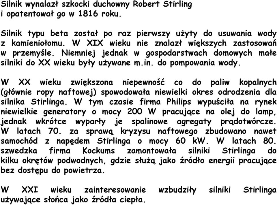 W XX wieku zwiększona niepewność co do paliw kopalnych (głównie ropy naftowej) spowodowała niewielki okres odrodzenia dla silnika Stirlinga.