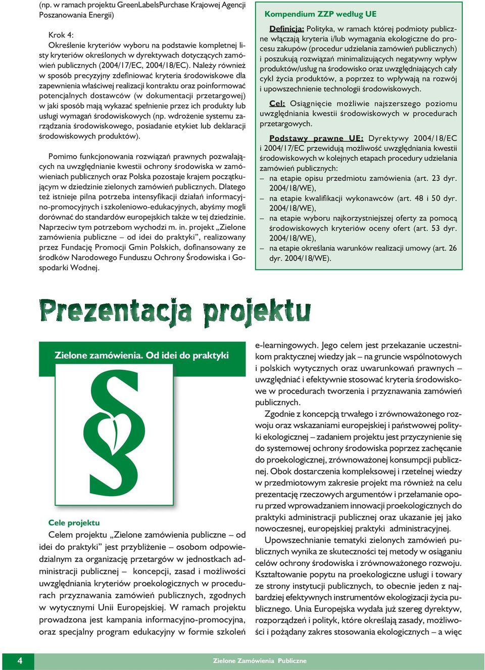 Należy również w sposób precyzyjny zdefi niować kryteria środowiskowe dla zapewnienia właściwej realizacji kontraktu oraz poinformować potencjalnych dostawców (w dokumentacji przetargowej) w jaki