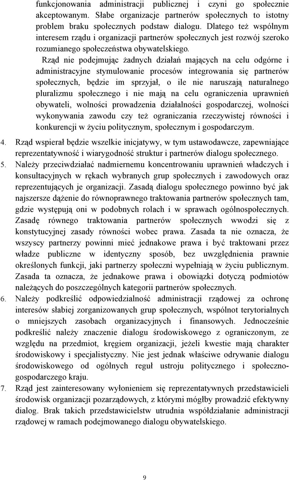 Rząd nie podejmując żadnych działań mających na celu odgórne i administracyjne stymulowanie procesów integrowania się partnerów społecznych, będzie im sprzyjał, o ile nie naruszają naturalnego