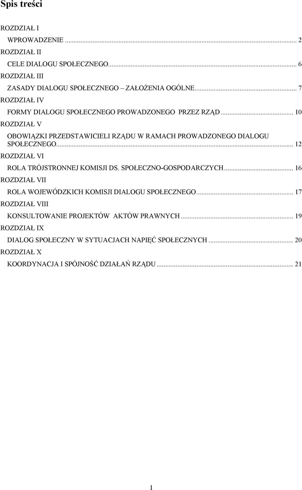 .. 12 ROZDZIAŁ VI ROLA TRÓJSTRONNEJ KOMISJI DS. SPOŁECZNO-GOSPODARCZYCH... 16 ROZDZIAŁ VII ROLA WOJEWÓDZKICH KOMISJI DIALOGU SPOŁECZNEGO.