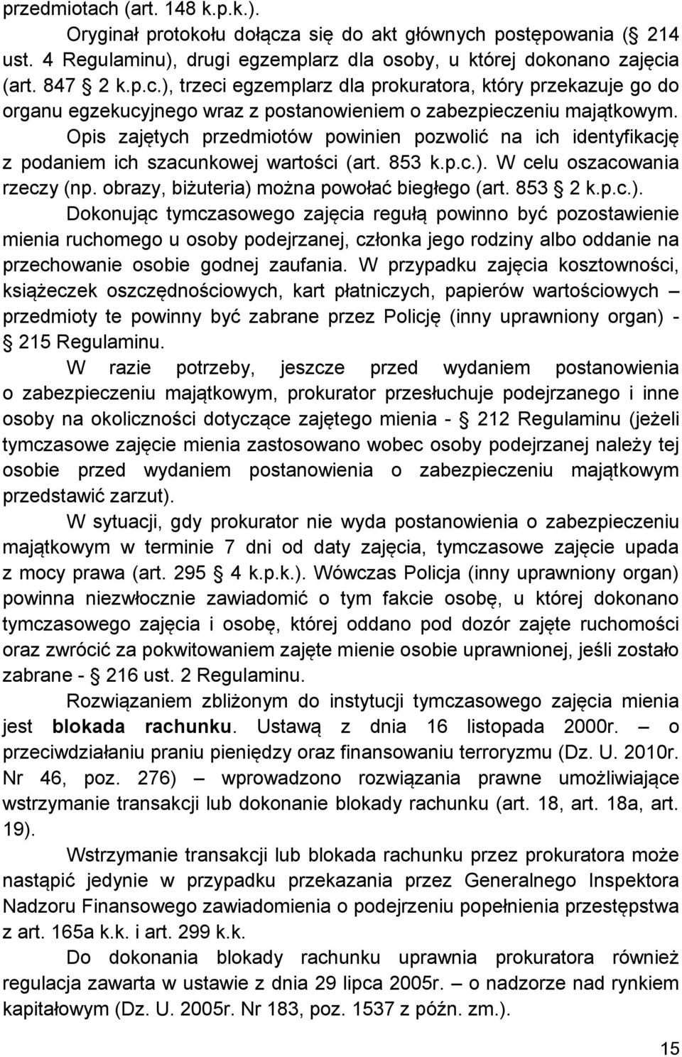 853 2 k.p.c.). Dokonując tymczasowego zajęcia regułą powinno być pozostawienie mienia ruchomego u osoby podejrzanej, członka jego rodziny albo oddanie na przechowanie osobie godnej zaufania.