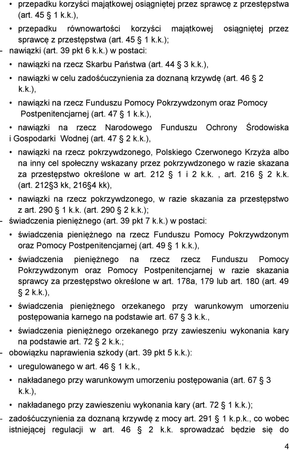 47 1 k.k.), nawiązki na rzecz Narodowego Funduszu Ochrony Środowiska i Gospodarki Wodnej (art. 47 2 k.k.), nawiązki na rzecz pokrzywdzonego, Polskiego Czerwonego Krzyża albo na inny cel społeczny wskazany przez pokrzywdzonego w razie skazana za przestępstwo określone w art.