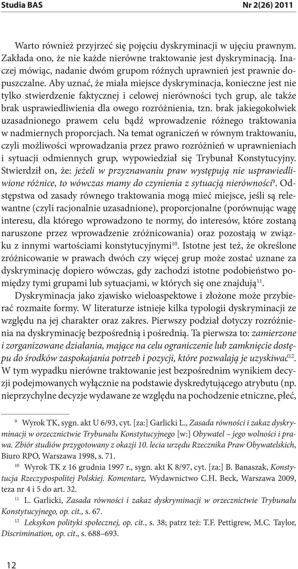 Aby uznać, że miała miejsce dyskryminacja, konieczne jest nie tylko stwierdzenie faktycznej i celowej nierówności tych grup, ale także brak usprawiedliwienia dla owego rozróżnienia, tzn.