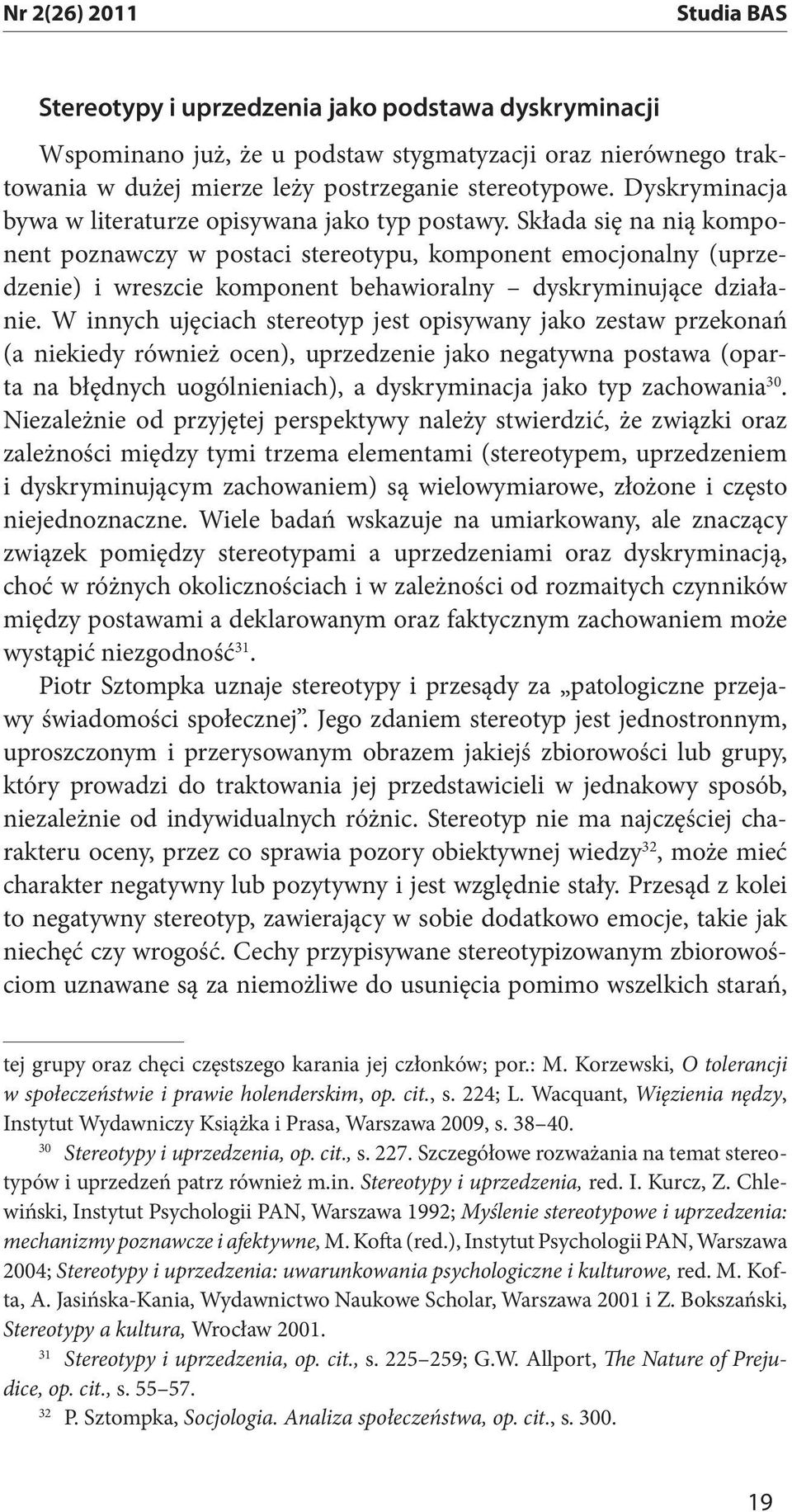 Składa się na nią komponent poznawczy w postaci stereotypu, komponent emocjonalny (uprzedzenie) i wreszcie komponent behawioralny dyskryminujące działanie.