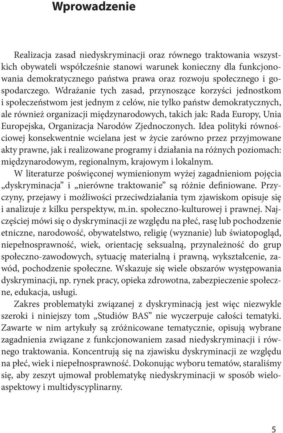 Wdrażanie tych zasad, przynoszące korzyści jednostkom i społeczeństwom jest jednym z celów, nie tylko państw demokratycznych, ale również organizacji międzynarodowych, takich jak: Rada Europy, Unia