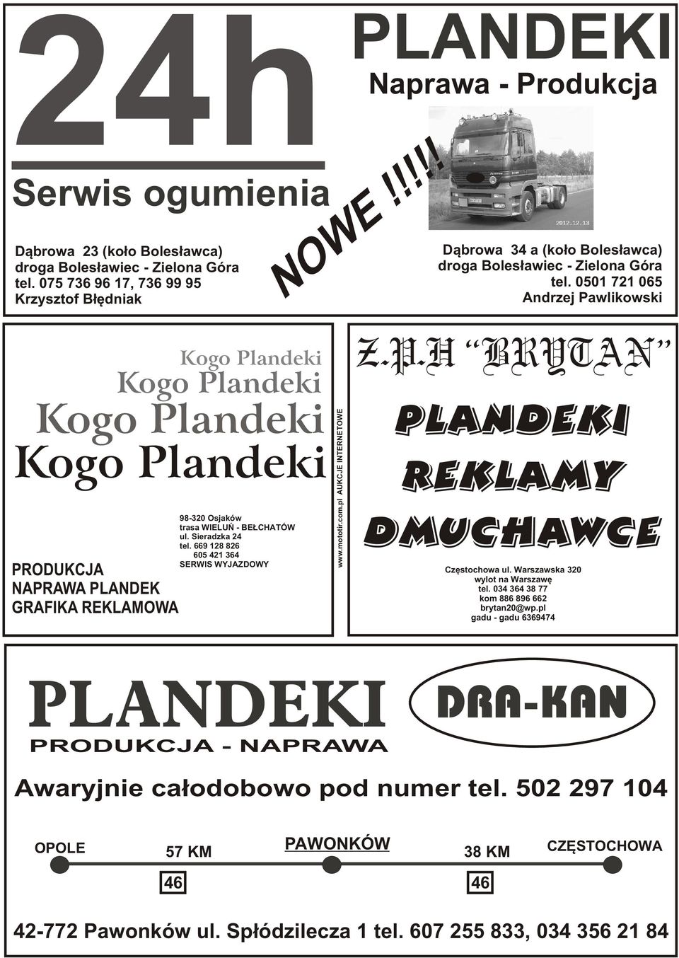 0501 721 065 Andrzej Pawlikowski Kogo Plandeki Kogo Plandeki Kogo Plandeki Kogo Plandeki PRODUKCJA NAPRAWA PLANDEK GRAFIKA REKLAMOWA 98-320 Osjaków trasa WIELUÑ - BE CHATÓW ul. Sieradzka 24 tel.