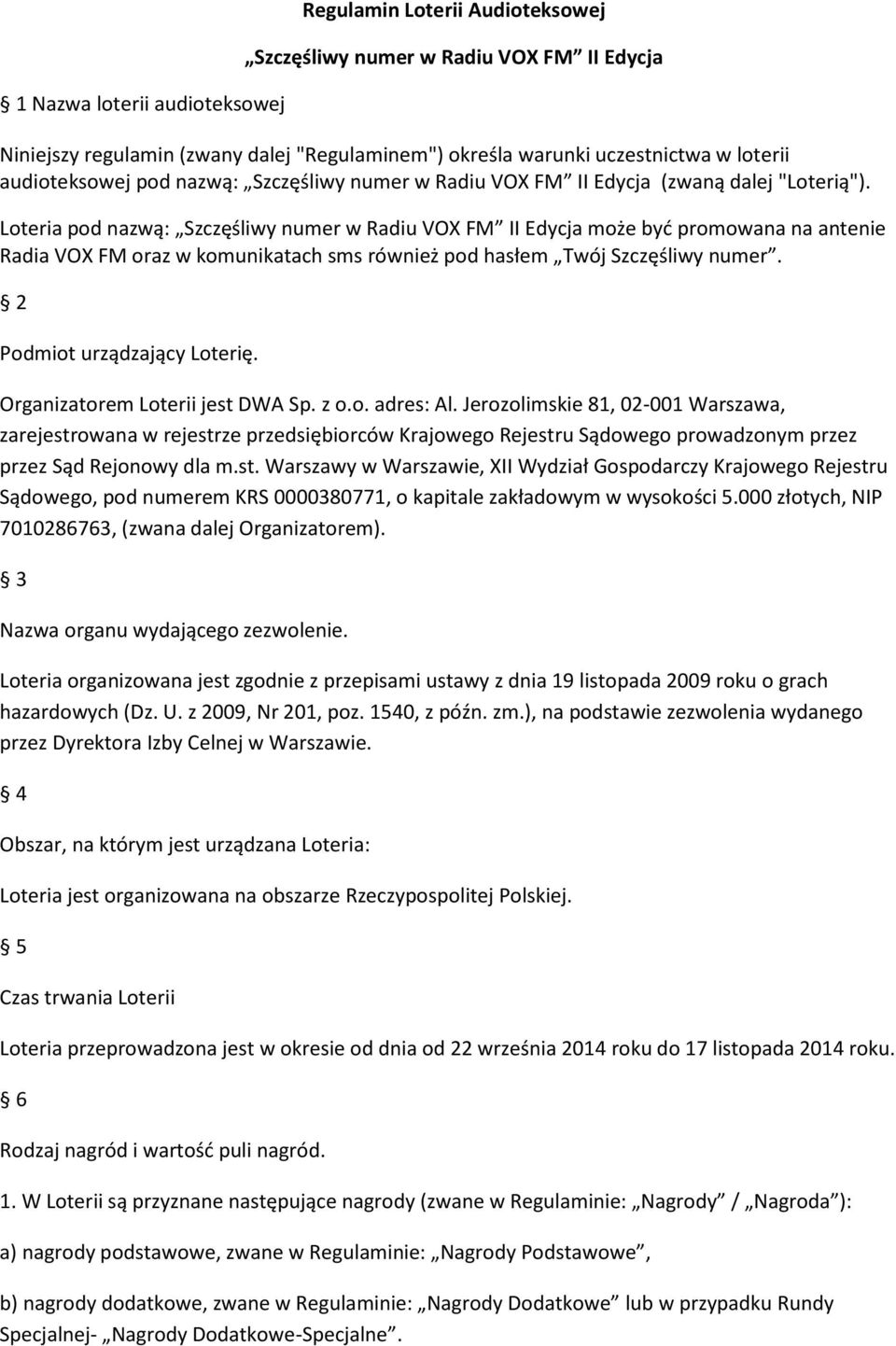 Loteria pod nazwą: Szczęśliwy numer w Radiu VOX FM II Edycja może być promowana na antenie Radia VOX FM oraz w komunikatach sms również pod hasłem Twój Szczęśliwy numer. 2 Podmiot urządzający Loterię.