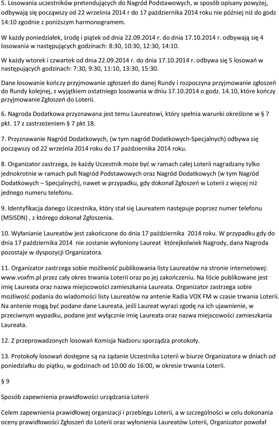 W każdy wtorek i czwartek od dnia 22.09.2014 r. do dnia 17.10.2014 r. odbywa się 5 losowań w następujących godzinach: 7:30, 9:30, 11:10, 13:30, 15:30.