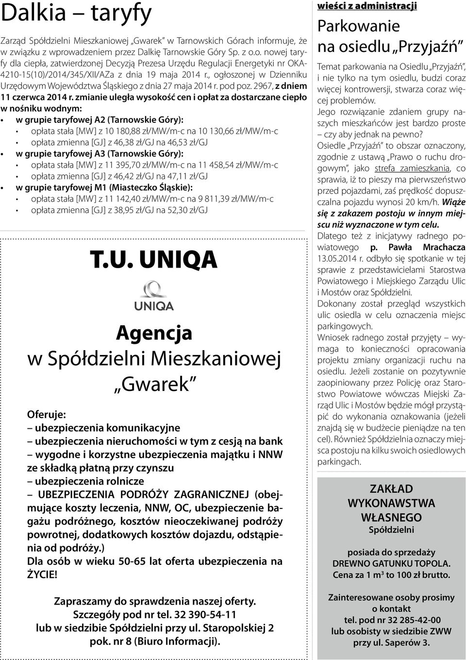 zmianie uległa wysokość cen i opłat za dostarczane ciepło w nośniku wodnym: w grupie taryfowej A2 (Tarnowskie Góry): opłata stała [MW] z 10 180,88 zł/mw/m-c na 10 130,66 zł/mw/m-c opłata zmienna [GJ]