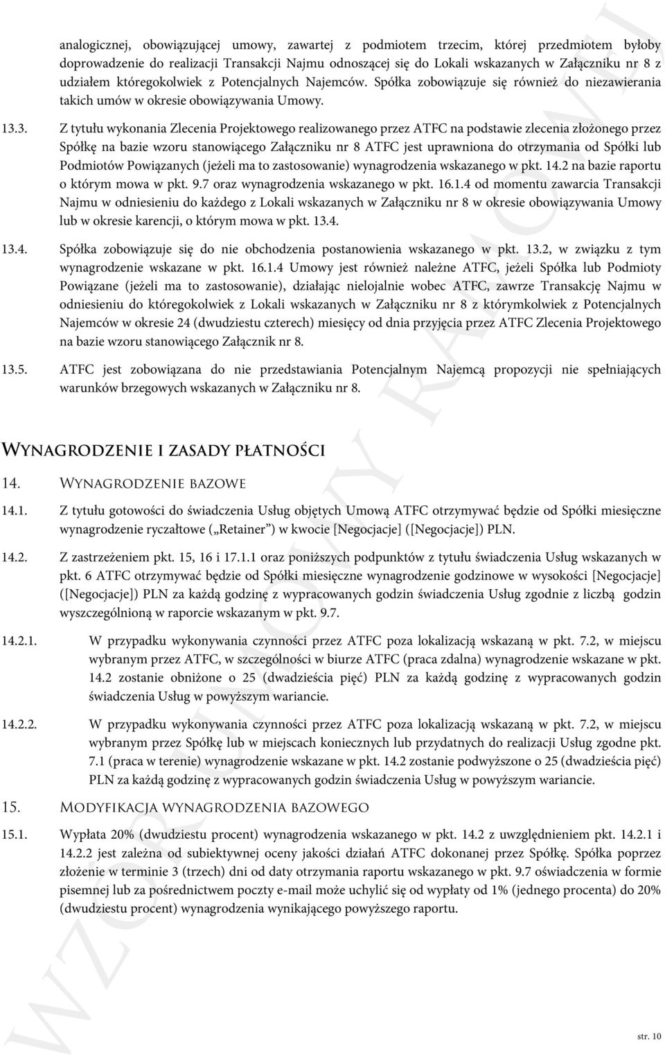 3. Z tytułu wykonania Zlecenia Projektowego realizowanego przez ATFC na podstawie zlecenia złożonego przez Spółkę na bazie wzoru stanowiącego Załączniku nr 8 ATFC jest uprawniona do otrzymania od