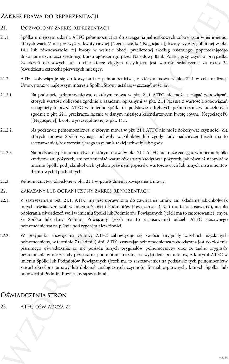 1. Spółka niniejszym udziela ATFC pełnomocnictwa do zaciągania jednostkowych zobowiązań w jej imieniu, których wartość nie przewyższa kwoty równej [Negocjacje]% ([Negocjacje]) kwoty wyszczególnionej