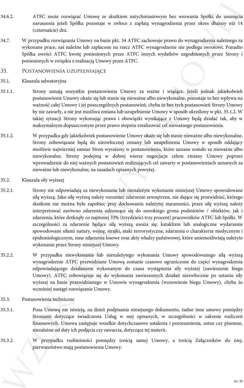 34.7. W przypadku rozwiązania Umowy na bazie pkt. 34 ATFC zachowuje prawo do wynagrodzenia należnego za wykonane prace, zaś należne lub zapłacone na rzecz ATFC wynagrodzenie nie podlega zwrotowi.