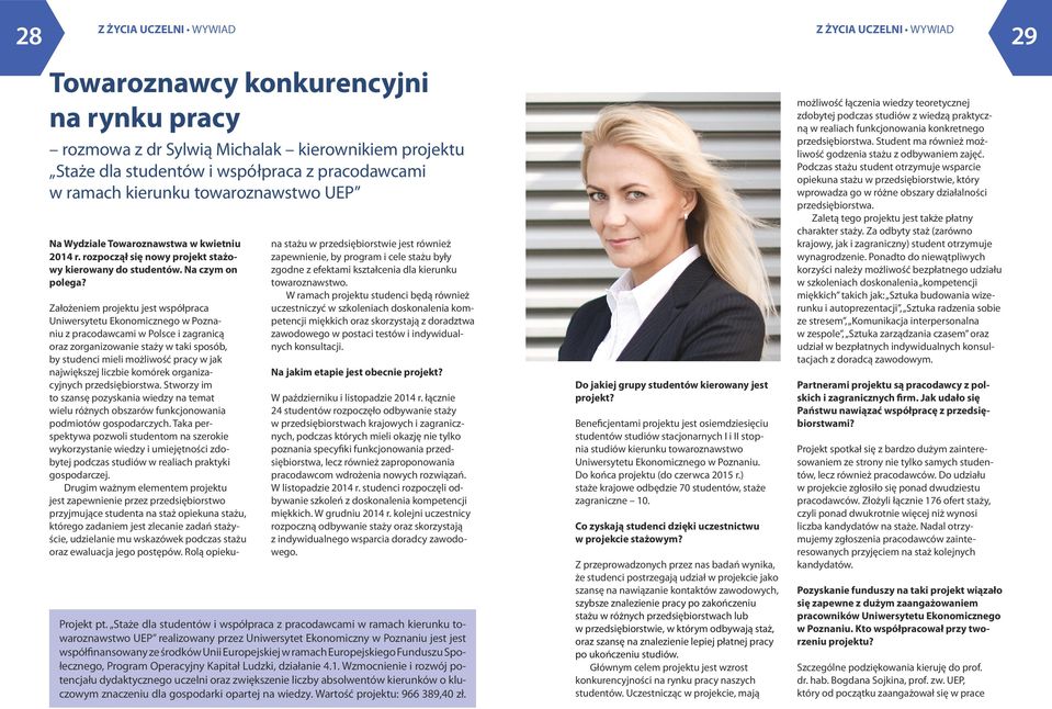 Założeniem projektu jest współpraca Uniwersytetu Ekonomicznego w Poznaniu z pracodawcami w Polsce i zagranicą oraz zorganizowanie staży w taki sposób, by studenci mieli możliwość pracy w jak