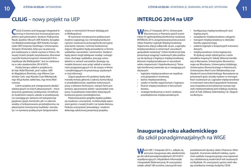 (Finlandia), który po raz pierwszy jest realizowany w szkole wyższej w Polsce. Na naszej Uczelni projekt zatytułowano Kluczowe czynniki konkurencyjności niemieckich firm implikacje dla Wielkopolski.