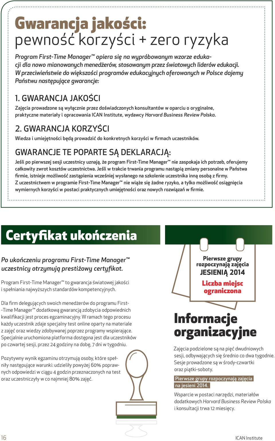 Gwarancja jakości Zajęcia prowadzone są wyłącznie przez doświadczonych konsultantów w oparciu o oryginalne, praktyczne materiały i opracowania ICAN Institute, wydawcy Harvard Business Review Polska.