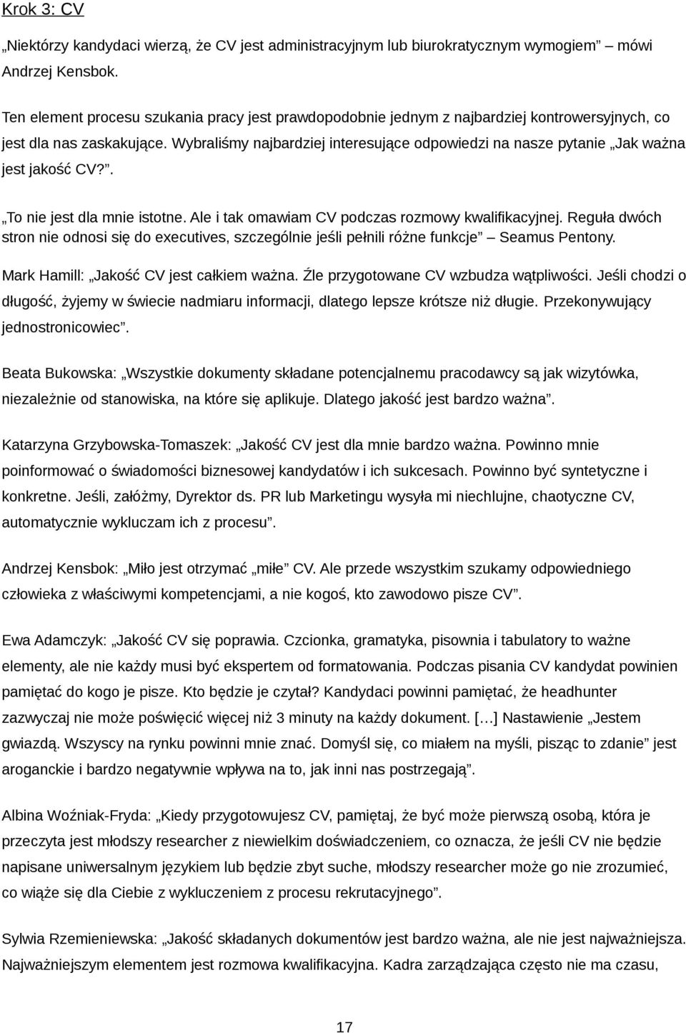 Wybraliśmy najbardziej interesujące odpowiedzi na nasze pytanie Jak ważna jest jakość CV?. To nie jest dla mnie istotne. Ale i tak omawiam CV podczas rozmowy kwalifikacyjnej.