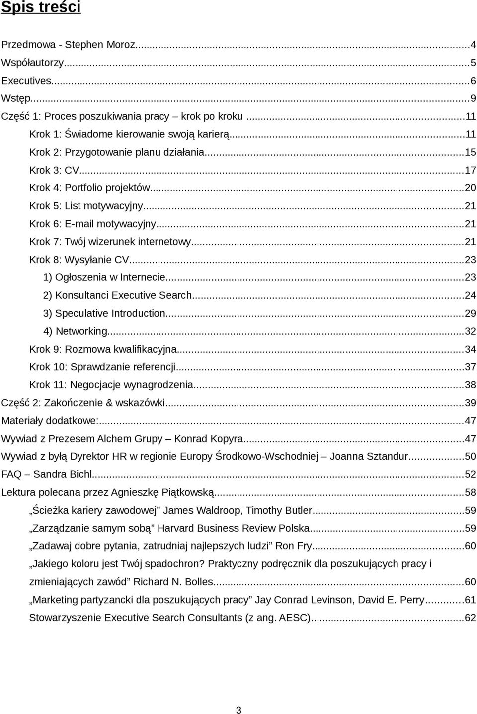 ..21 Krok 8: Wysyłanie CV...23 1) Ogłoszenia w Internecie...23 2) Konsultanci Executive Search...24 3) Speculative Introduction...29 4) Networking...32 Krok 9: Rozmowa kwalifikacyjna.