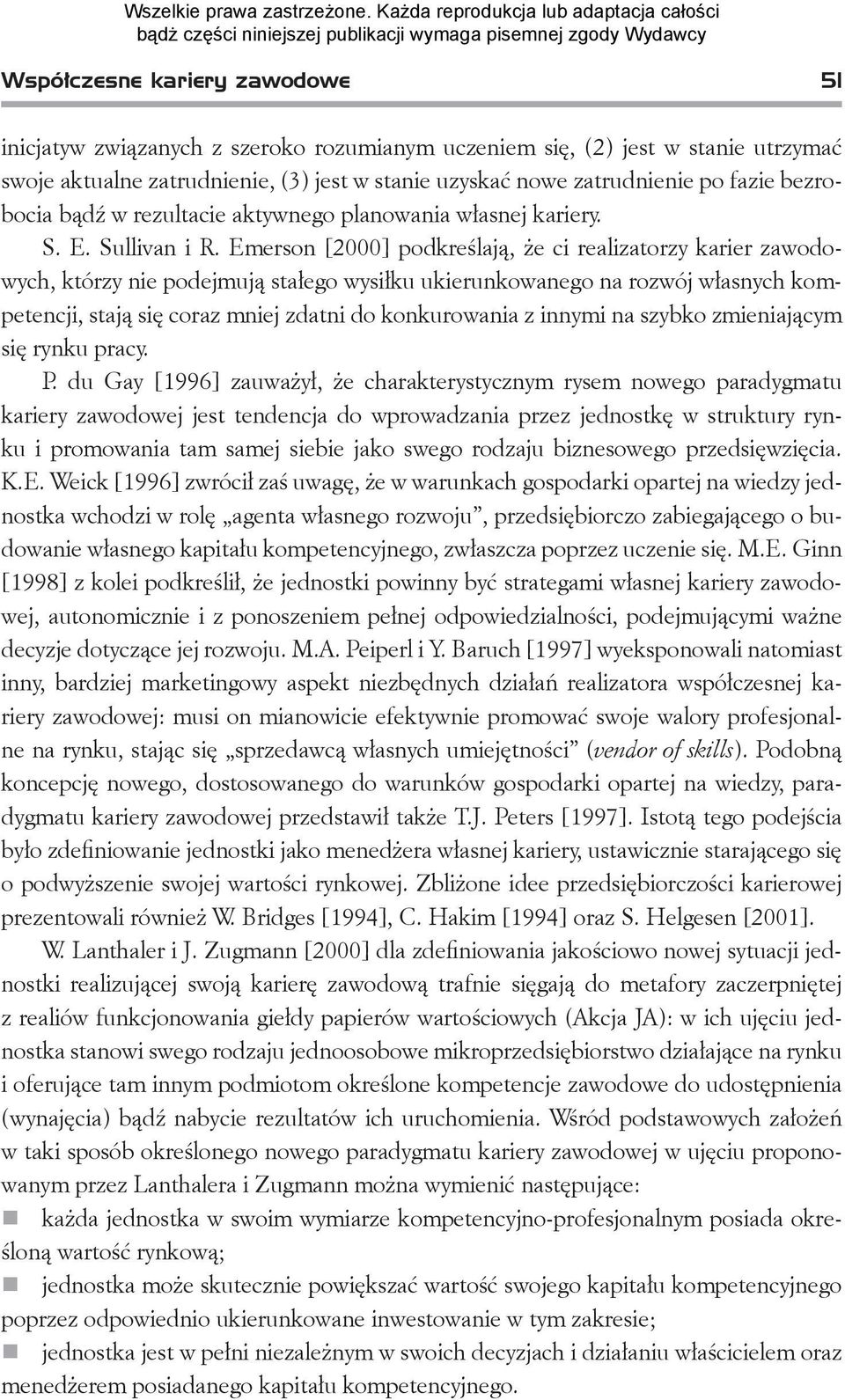 Emerson [2000] podkreślają, że ci realizatorzy karier zawodowych, którzy nie podejmują stałego wysiłku ukierunkowanego na rozwój własnych kompetencji, stają się coraz mniej zdatni do konkurowania z