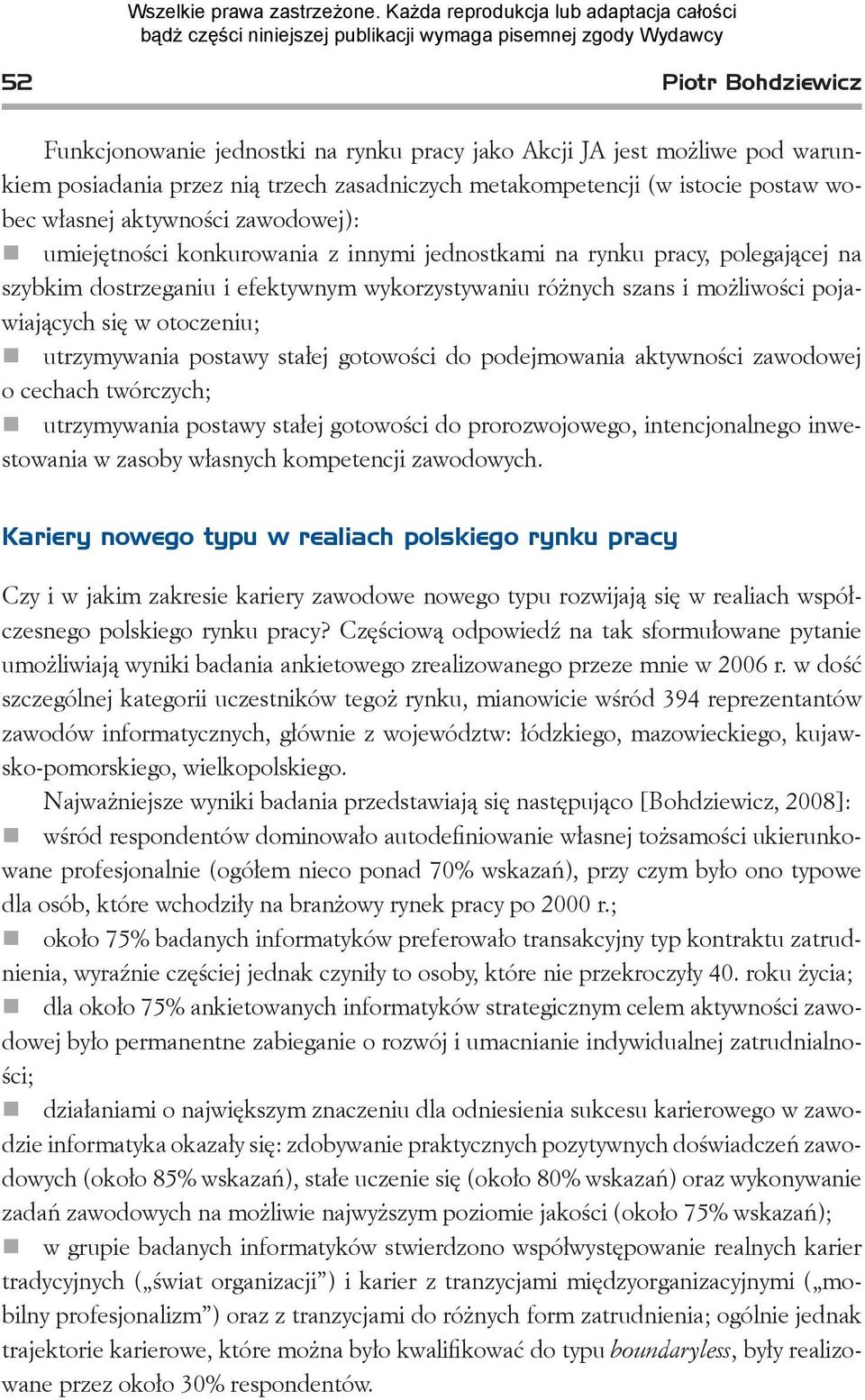 otoczeniu; utrzymywania postawy stałej gotowości do podejmowania aktywności zawodowej o cechach twórczych; utrzymywania postawy stałej gotowości do prorozwojowego, intencjonalnego inwestowania w