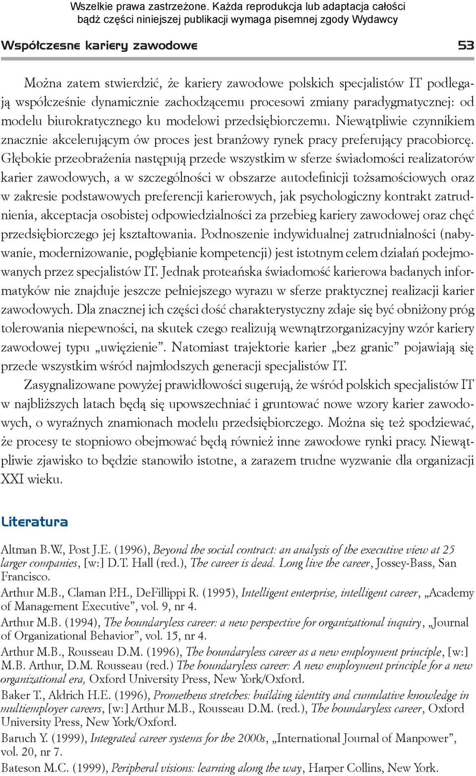 Głębokie przeobrażenia następują przede wszystkim w sferze świadomości realizatorów karier zawodowych, a w szczególności w obszarze autodefinicji tożsamościowych oraz w zakresie podstawowych