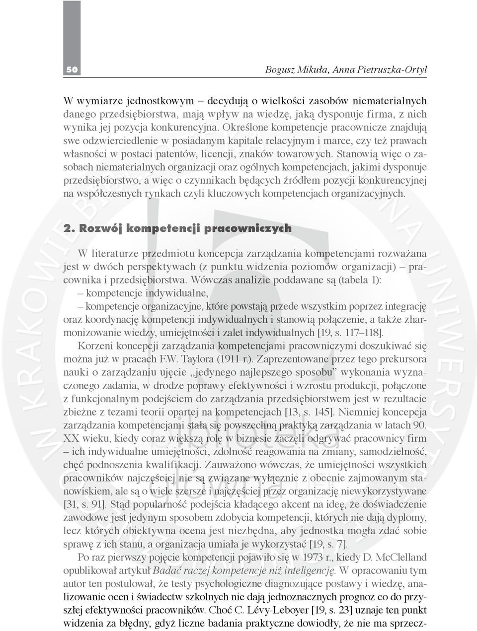 Określone kompetencje pracownicze znajdują swe odzwierciedlenie w posiadanym kapitale relacyjnym i marce, czy też prawach własności w postaci patentów, licencji, znaków towarowych.