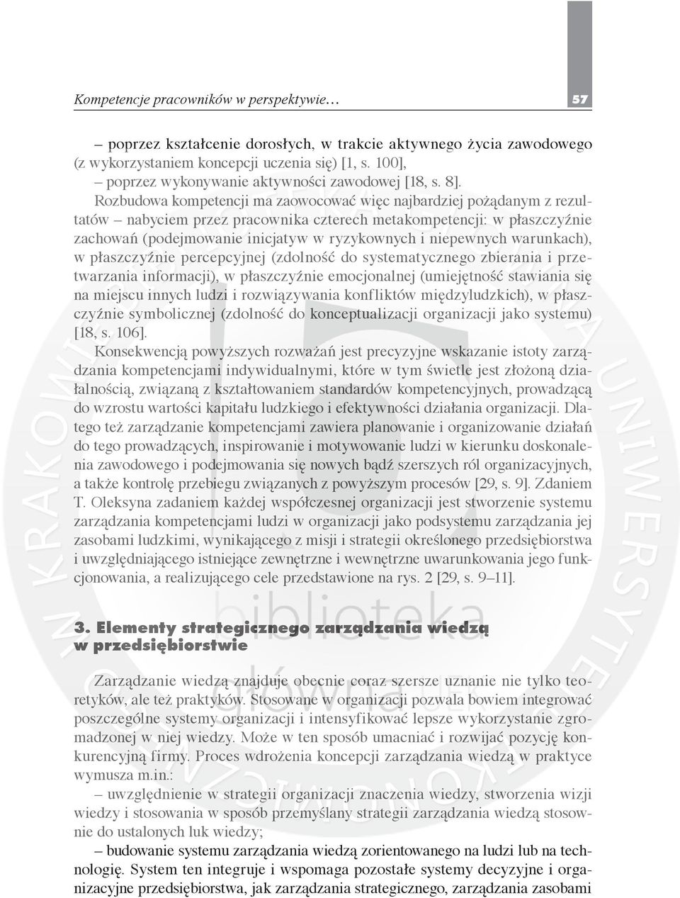 Rozbudowa kompetencji ma zaowocować więc najbardziej pożądanym z rezultatów nabyciem przez pracownika czterech metakompetencji: w płaszczyźnie zachowań (podejmowanie inicjatyw w ryzykownych i