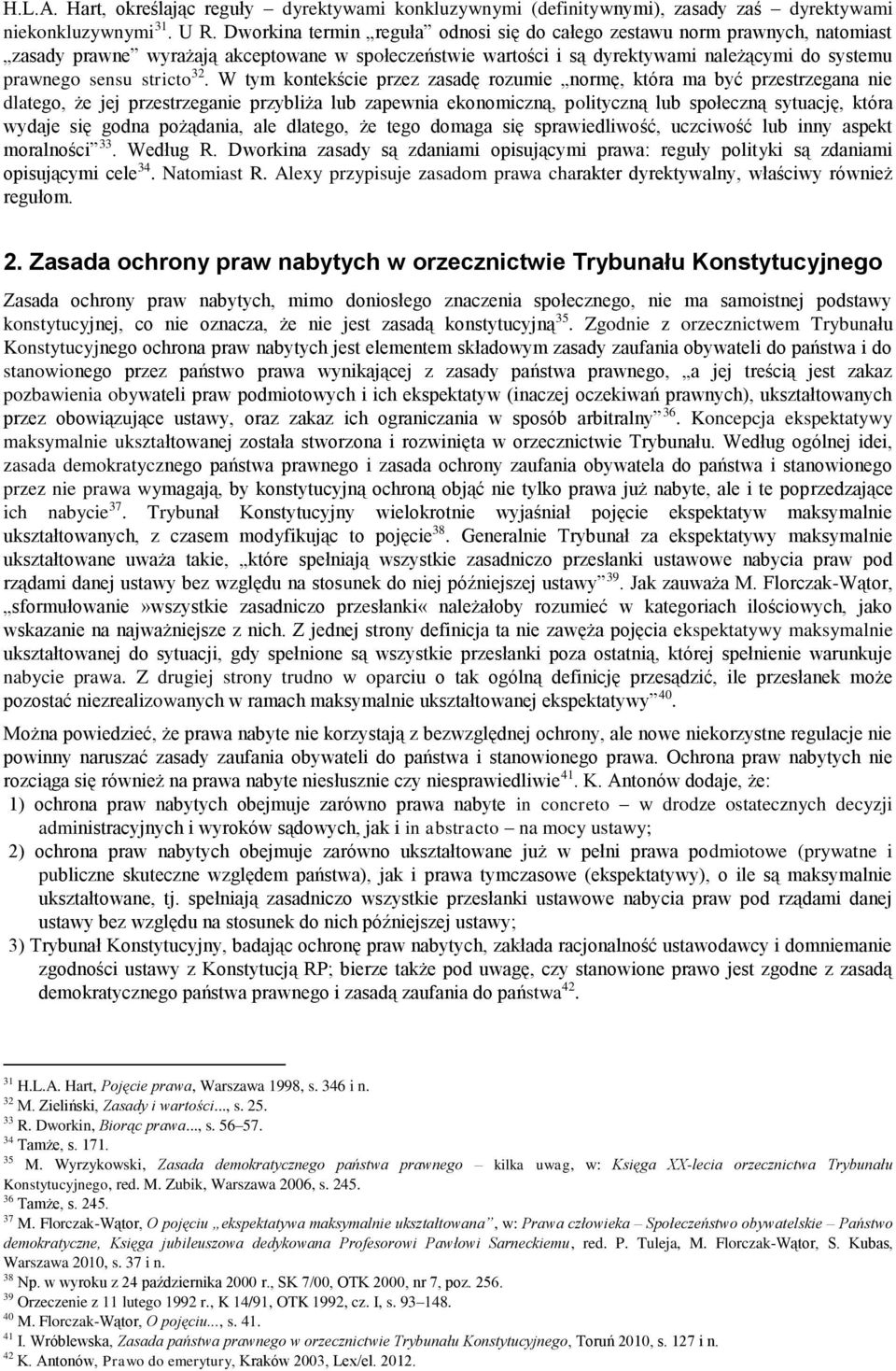 32. W tym kontekście przez zasadę rozumie normę, która ma być przestrzegana nie dlatego, że jej przestrzeganie przybliża lub zapewnia ekonomiczną, polityczną lub społeczną sytuację, która wydaje się