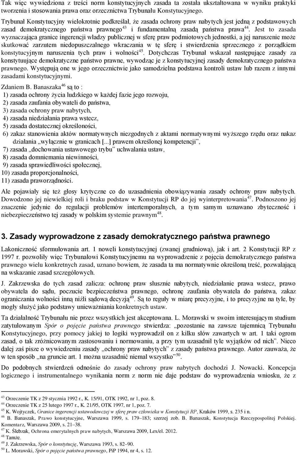 Jest to zasada wyznaczająca granice ingerencji władzy publicznej w sferę praw podmiotowych jednostki, a jej naruszenie może skutkować zarzutem niedopuszczalnego wkraczania w tę sferę i stwierdzenia