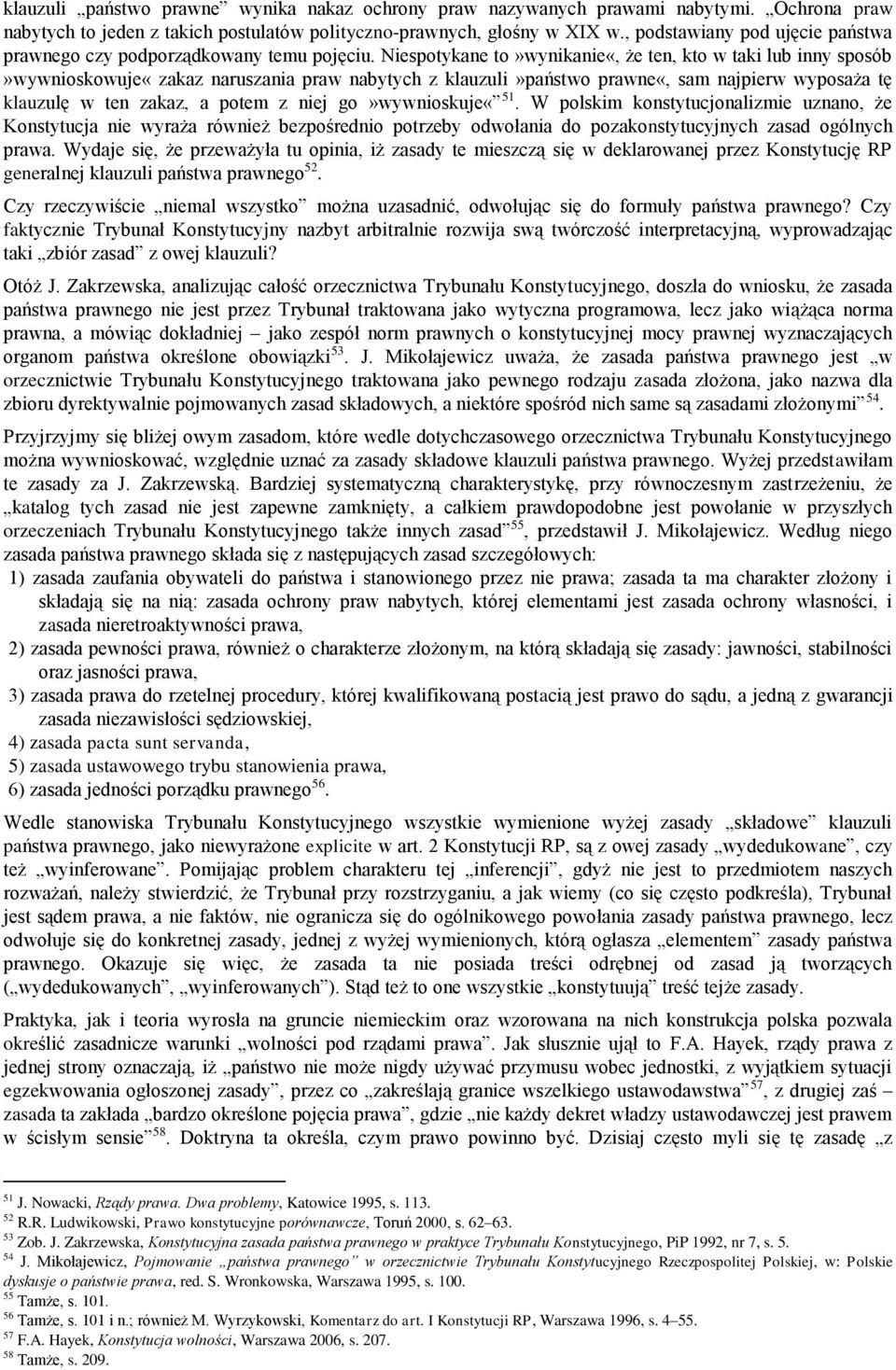 Niespotykane to»wynikanie«, że ten, kto w taki lub inny sposób»wywnioskowuje«zakaz naruszania praw nabytych z klauzuli»państwo prawne«, sam najpierw wyposaża tę klauzulę w ten zakaz, a potem z niej