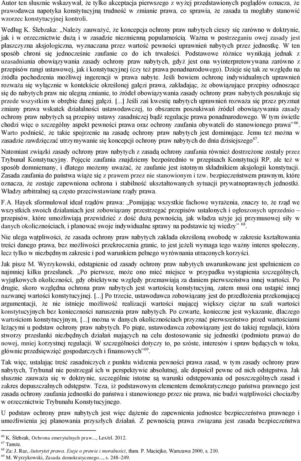 Ślebzaka: Należy zauważyć, że koncepcja ochrony praw nabytych cieszy się zarówno w doktrynie, jak i w orzecznictwie dużą i w zasadzie niezmienną popularnością.