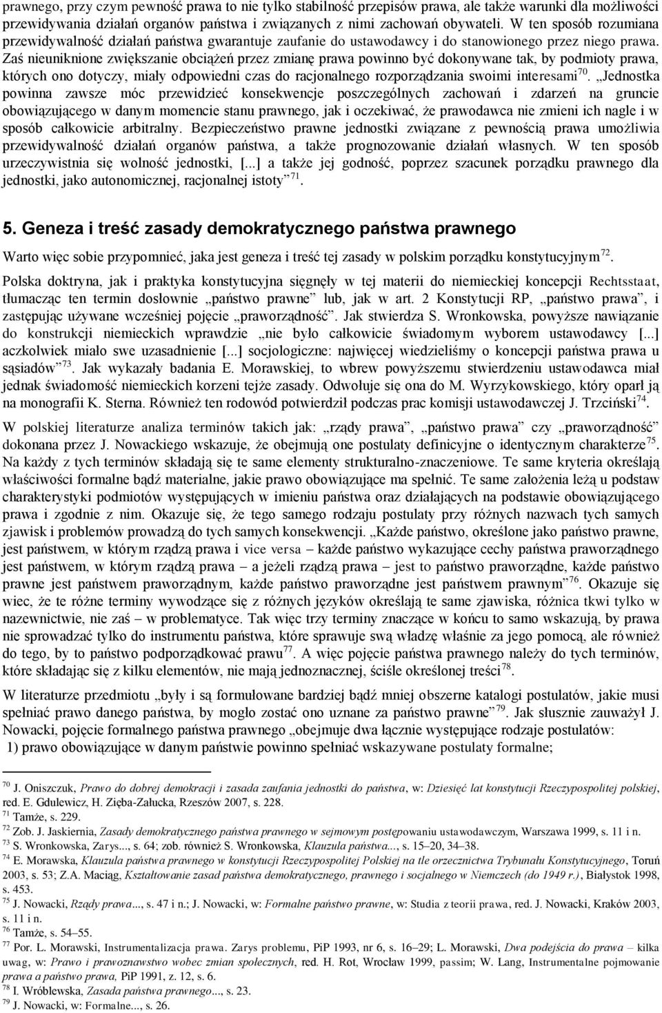 Zaś nieuniknione zwiększanie obciążeń przez zmianę prawa powinno być dokonywane tak, by podmioty prawa, których ono dotyczy, miały odpowiedni czas do racjonalnego rozporządzania swoimi interesami 70.