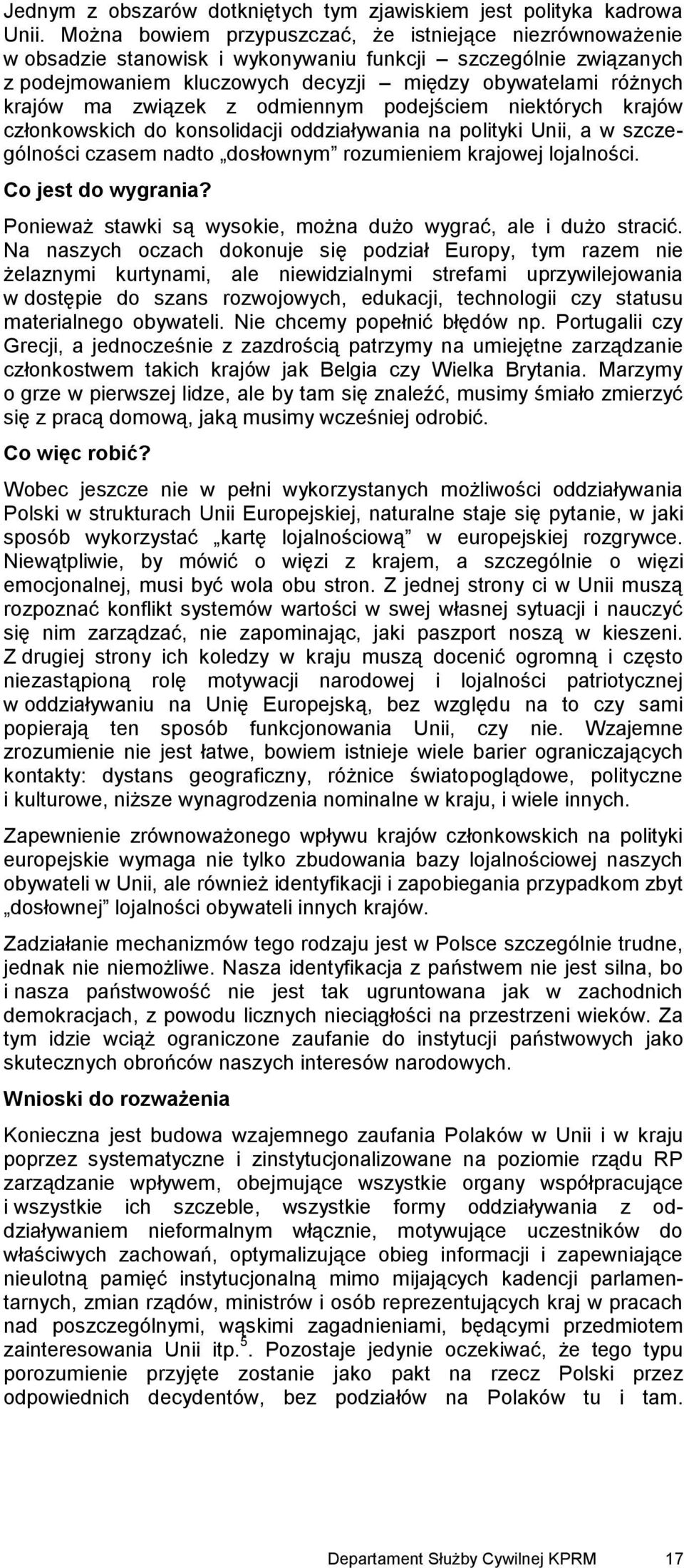 związek z odmiennym podejściem niektórych krajów członkowskich do konsolidacji oddziaływania na polityki Unii, a w szczególności czasem nadto dosłownym rozumieniem krajowej lojalności.