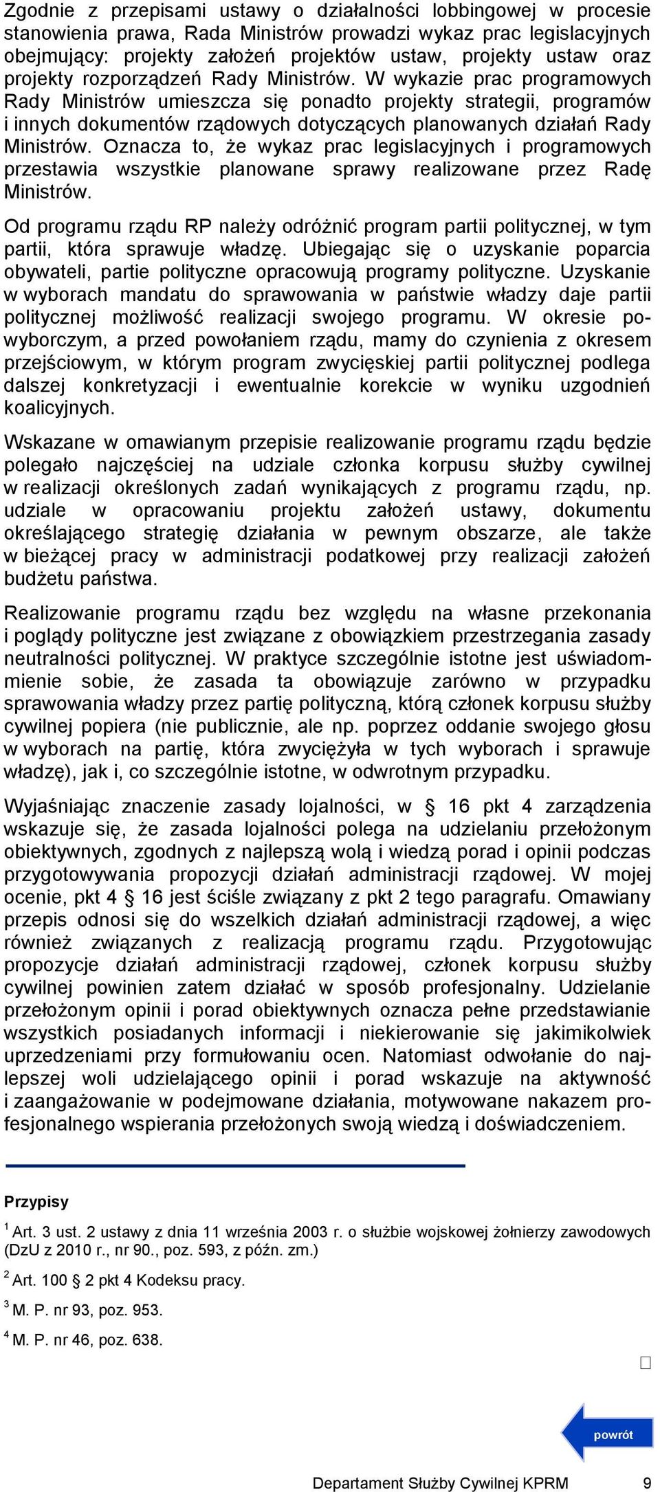 W wykazie prac programowych Rady Ministrów umieszcza się ponadto projekty strategii, programów i innych dokumentów rządowych dotyczących planowanych działań Rady Ministrów.