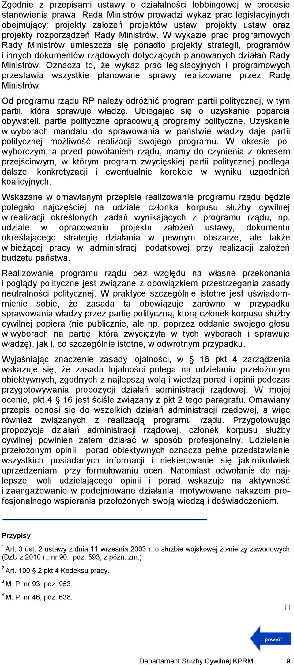 W wykazie prac programowych Rady Ministrów umieszcza się ponadto projekty strategii, programów i innych dokumentów rządowych dotyczących planowanych działań Rady Ministrów.