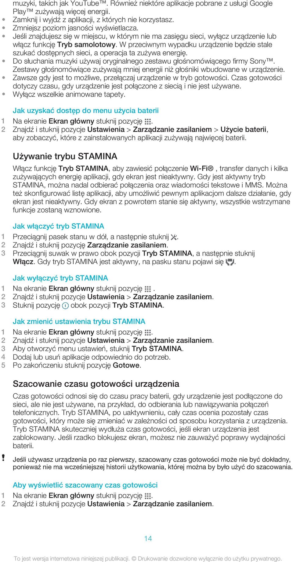 W przeciwnym wypadku urządzenie będzie stale szukać dostępnych sieci, a operacja ta zużywa energię. Do słuchania muzyki używaj oryginalnego zestawu głośnomówiącego firmy Sony.